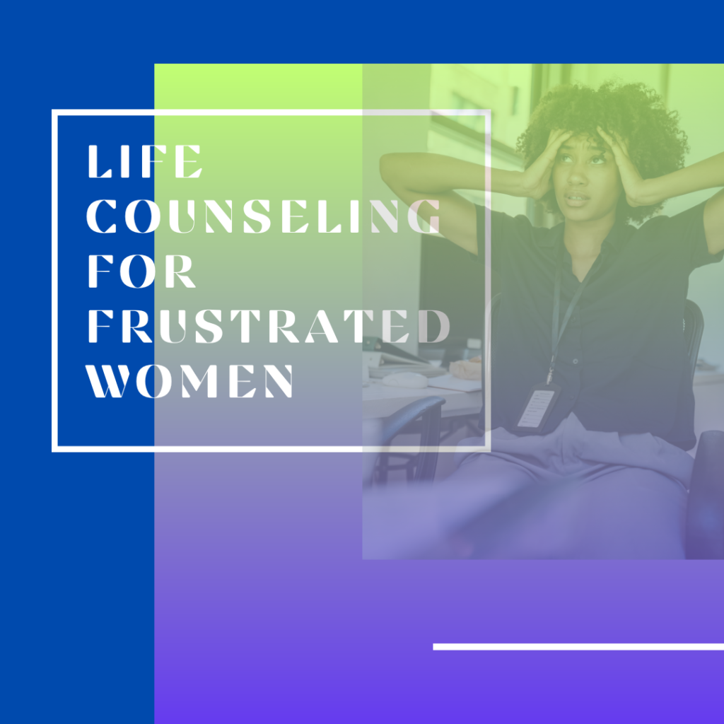 Life counseling for frustrated women